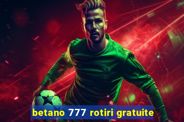 betano 777 rotiri gratuite